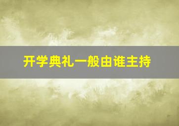 开学典礼一般由谁主持