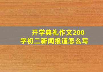 开学典礼作文200字初二新闻报道怎么写