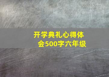 开学典礼心得体会500字六年级