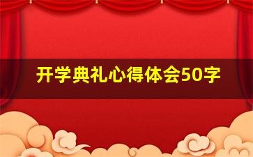 开学典礼心得体会50字