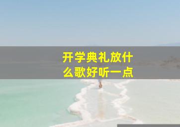 开学典礼放什么歌好听一点