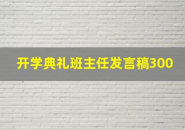 开学典礼班主任发言稿300