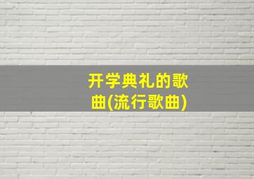 开学典礼的歌曲(流行歌曲)