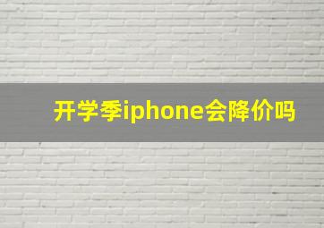 开学季iphone会降价吗