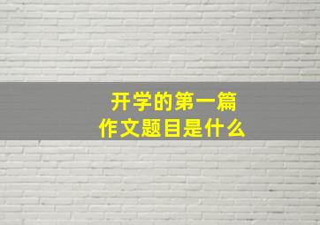 开学的第一篇作文题目是什么