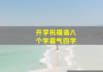 开学祝福语八个字霸气四字