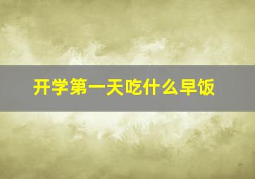 开学第一天吃什么早饭