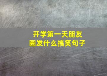 开学第一天朋友圈发什么搞笑句子