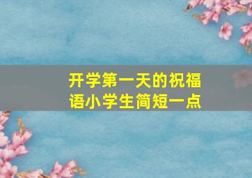 开学第一天的祝福语小学生简短一点