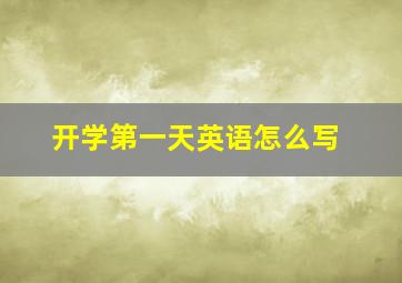 开学第一天英语怎么写