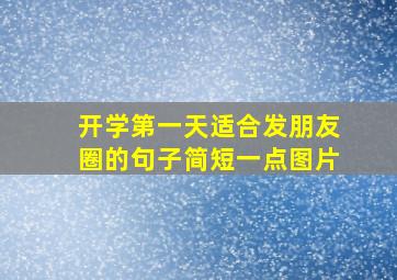 开学第一天适合发朋友圈的句子简短一点图片