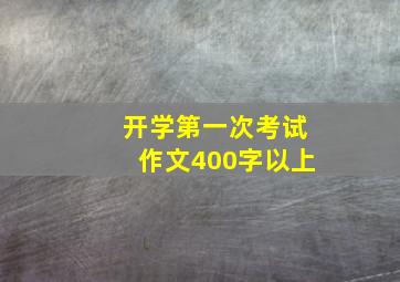 开学第一次考试作文400字以上