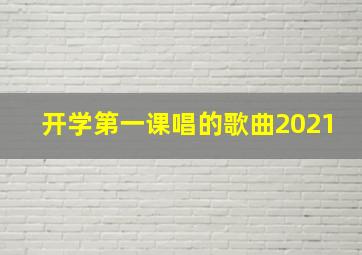 开学第一课唱的歌曲2021