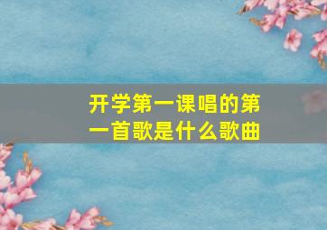 开学第一课唱的第一首歌是什么歌曲