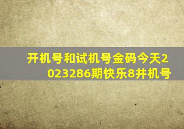 开机号和试机号金码今天2023286期快乐8井机号