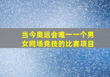 当今奥运会唯一一个男女同场竞技的比赛项目