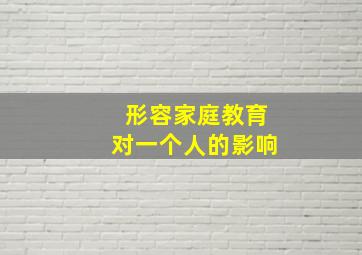 形容家庭教育对一个人的影响