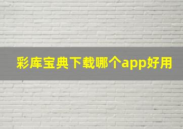 彩库宝典下载哪个app好用