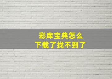 彩库宝典怎么下载了找不到了