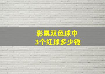 彩票双色球中3个红球多少钱