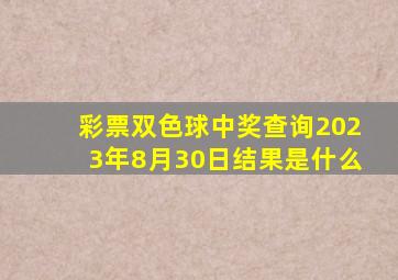 彩票双色球中奖查询2023年8月30日结果是什么