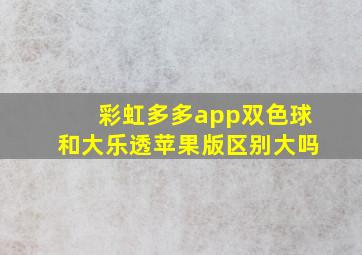 彩虹多多app双色球和大乐透苹果版区别大吗