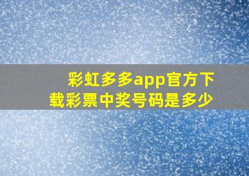 彩虹多多app官方下载彩票中奖号码是多少