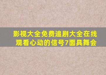 影视大全免费追剧大全在线观看心动的信号7面具舞会