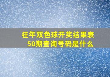 往年双色球开奖结果表50期查询号码是什么