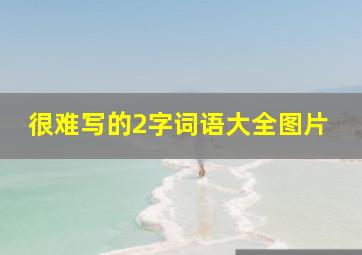 很难写的2字词语大全图片