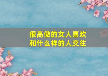 很高傲的女人喜欢和什么样的人交往