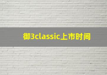 御3classic上市时间