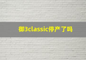 御3classic停产了吗