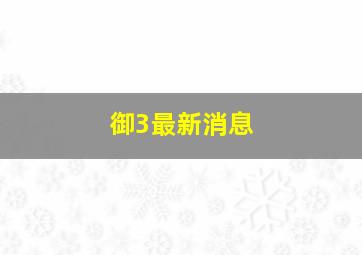 御3最新消息