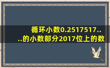 循环小数0.2517517....的小数部分2017位上的数