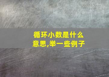 循环小数是什么意思,举一些例子