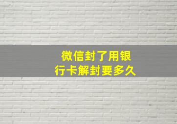 微信封了用银行卡解封要多久