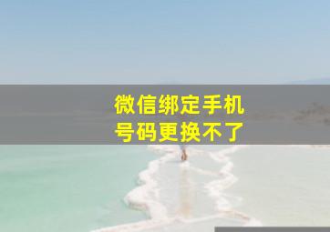 微信绑定手机号码更换不了