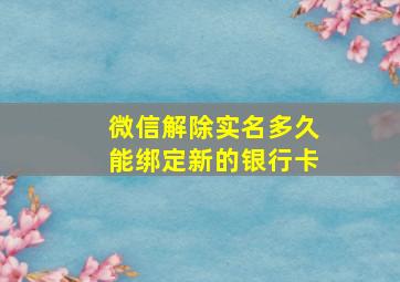 微信解除实名多久能绑定新的银行卡