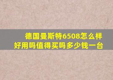 德国曼斯特6508怎么样好用吗值得买吗多少钱一台