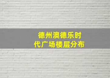 德州澳德乐时代广场楼层分布