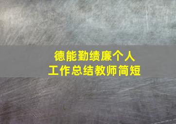 德能勤绩廉个人工作总结教师简短