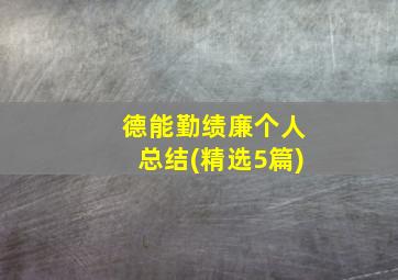 德能勤绩廉个人总结(精选5篇)