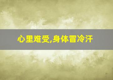 心里难受,身体冒冷汗