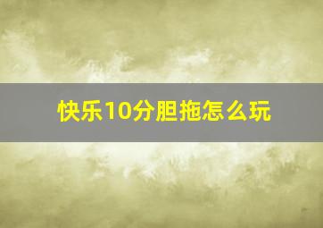 快乐10分胆拖怎么玩