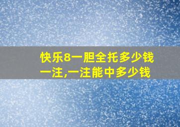 快乐8一胆全托多少钱一注,一注能中多少钱