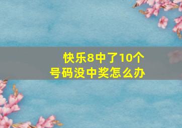 快乐8中了10个号码没中奖怎么办