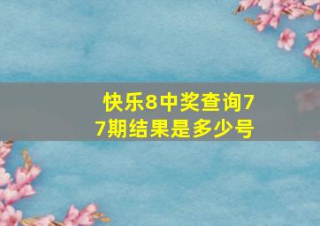 快乐8中奖查询77期结果是多少号