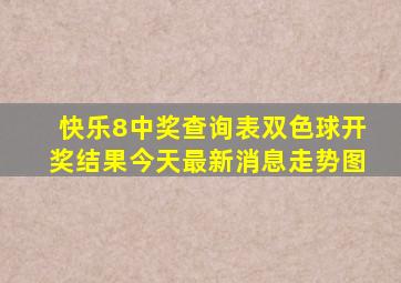 快乐8中奖查询表双色球开奖结果今天最新消息走势图