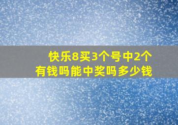 快乐8买3个号中2个有钱吗能中奖吗多少钱